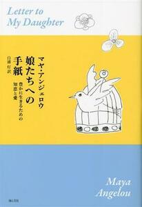 娘たちへの手紙 豊かに生きるための知恵と愛／マヤ・アンジェロウ(著者),白浦灯(訳者)