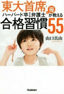 東大首席・ハーバード卒ＮＹ州弁護士と母が教える合格習慣５５／山口真由(著者)