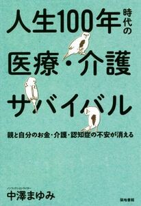 人生１００年時代の医療・介護サバイバル 親と自分のお金・介護・認知症の不安が消える／中澤まゆみ(著者)