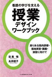 看護の学びを支える授業デザインワークブック 実りある院内研修・臨地実習・講義・演習に向けて／目黒悟(著者),永井睦子(著者)