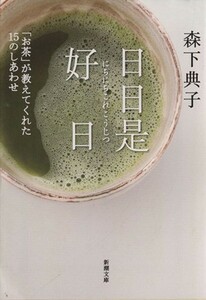 日日是好日 「お茶」が教えてくれた１５のしあわせ 新潮文庫／森下典子【著】