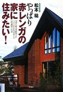 やっぱり赤レンガの家に住みたい！ 究極の耐火・外断熱工法「２００年住宅」の凄さを公的機関で実証／松本祐【著】