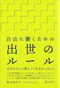 自由に働くための出世のルール 父がわたしに教えてくれなかったこと／秋山ゆかり【著】