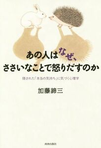 あの人はなぜ、ささいなことで怒りだすのか 隠された「本当の気持ち」に気づく心理学／加藤諦三(著者)