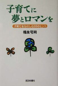 子育てに夢とロマンを 子育てをたのしむ３８のヒント／福永宅司(著者)