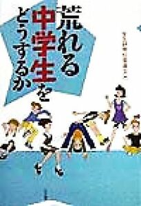 荒れる中学生をどうするか／全国生活指導研究協議会(編者)