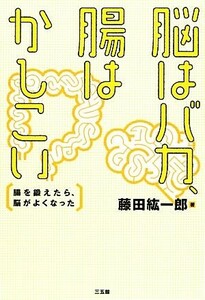 脳はバカ、腸はかしこい 腸を鍛えたら、脳がよくなった／藤田紘一郎【著】