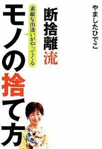 断捨離流素敵な出逢いがやってくるモノの捨て方／やましたひでこ【著】