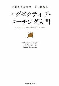 エグゼクティブ・コーチング入門 会社を変えるリーダーになる／鈴木義幸【著】