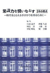 常識力を問いなおす２４の視点 時代をとらえる手がかりを得るために／穴田義孝，伊藤久恵，川島洋，工藤豪，中尾暢見，堀崇樹【編】