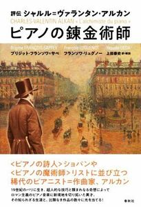 評伝　シャルル＝ヴァランタン・アルカン　ピアノの錬金術師／ブリジット・フランソワ＝サペ(著者),フランソワ・リュグノー(著者),上田泰史