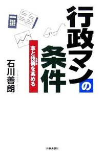 行政マンの条件 志と技術を高める／石川善朗(著者)