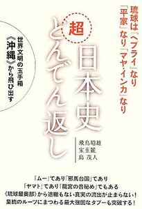 日本史超どんでん返し 琉球は「ヘブライ」なり「平家」なり「マヤ・インカ」なり　世界文明の玉手箱《沖縄》から飛び出す／飛鳥昭雄(著者),