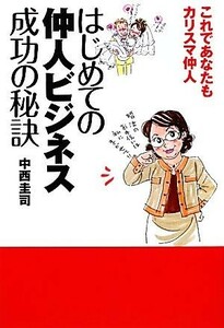 はじめての仲人ビジネス成功の秘訣 これであなたもカリスマ仲人／中西圭司【著】