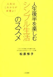 人生後半を楽しむシンプル生活のススメ 人生はこれからが本番よ！／松原惇子(著者)