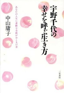 宇野千代の幸せを呼ぶ生き方 あなたの人生に素敵な奇跡がおこる１７章／中山庸子(著者)