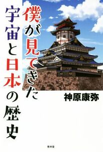 僕が見てきた宇宙と日本の歴史／神原康弥(著者)