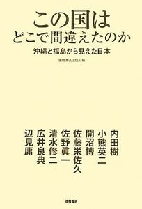 この国はどこで間違えたのか 沖縄と福島から見えた日本／徳間書店出版局【編】