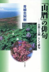 「山暦」の俳句　自然と人間そして俳句／青柳志解樹(著者)