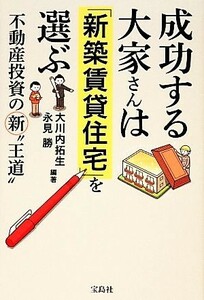 成功する大家さんは「新築賃貸住宅」を選ぶ 不動産投資の新“王道”／大川内拓生，永見勝【編著】