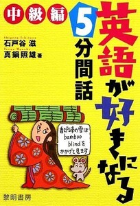 英語が好きになる５分間話　中級編／石戸谷滋，真鍋照雄【著】