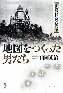 地図をつくった男たち　明治の地図の物語 山岡光治／著