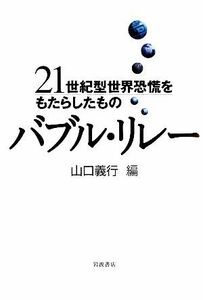 バブル・リレー ２１世紀型世界恐慌をもたらしたもの／山口義行【編】