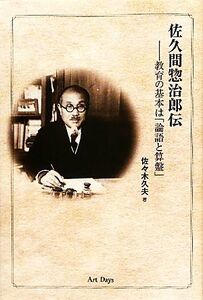 佐久間惣治郎伝 教育の基本は「論語と算盤」／佐々木久夫【著】