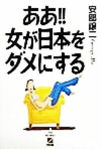 ああ！！女が日本をダメにする／安部譲二(著者)