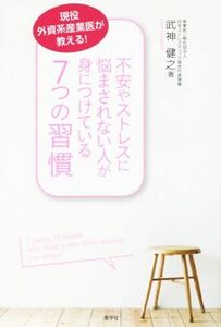 不安やストレスに悩まされない人が身につけている７つの習慣 現役外資系産業医が教える！／武神健之(著者)