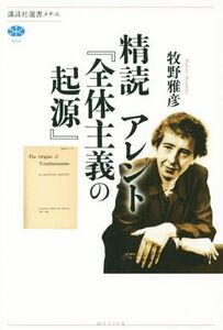 精読アレント『全体主義の起源』 講談社選書メチエ６０４／牧野雅彦(著者)