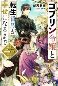 ゴブリン令嬢と転生貴族が幸せになるまで　婚約者の彼女のための前世知識の上手な使い方 （カドカワＢＯＯＫＳ　Ｍ－し－１４－１－１） 新天新地／著