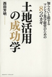 土地活用の成功学 知らないと損するマンション黒字経営のための８つのカギ／西田芳明(著者)