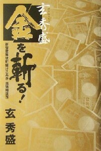 玄秀盛　金を斬る！ 新宿歌舞伎町駆けこみ寺出張相談所／玄秀盛(著者)