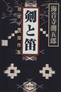 剣と笛 歴史小説傑作集 文春文庫／海音寺潮五郎(著者)