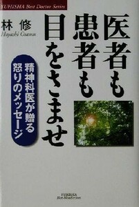 医者も患者も目をさませ 精神科医が贈る怒りのメッセージ 悠飛社ホット・ノンフィクションＢｅｓｔ　Ｄｏｃｔｏｒ　Ｓｅｒｉｅｓ／林修(著