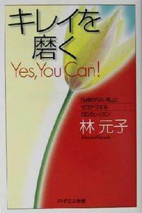 キレイを磨く Ｙｅｓ，Ｙｏｕ　Ｃａｎ！「自信がない私」とサヨナラする５５のレッスン ＰＨＰエル新書／林元子(著者)