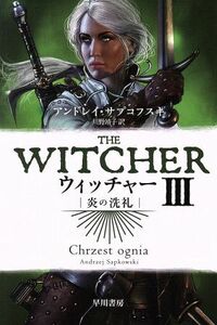 ウィッチャー(III) 炎の洗礼 ハヤカワ文庫ＦＴ／アンドレイ・サプコフスキ(著者),川野靖子(訳者)