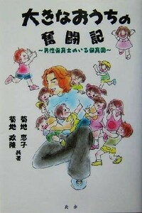 大きなおうちの奮闘記 男性保育士のいる保育園／菊地恵子(著者),菊地政隆(著者)