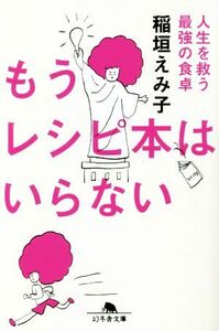 もうレシピ本はいらない　人生を救う最強の食卓 幻冬舎文庫／稲垣えみ子(著者)