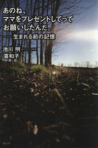 あのね、ママをプレゼントしてってお願いしたんだ。 生まれる前の記憶／池川明(著者),喜和子(著者),武本花奈