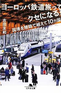 ヨーロッパ鉄道旅ってクセになる！ 国境を陸路で越えて１０カ国 幻冬舎文庫／吉田友和【著】