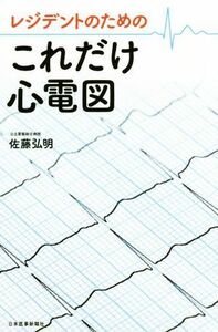 レジデントのためのこれだけ心電図／佐藤弘明(著者)