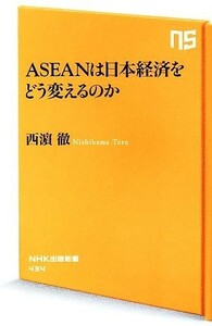 ＡＳＥＡＮは日本経済をどう変えるのか ＮＨＫ出版新書４３４／西浜徹(著者)