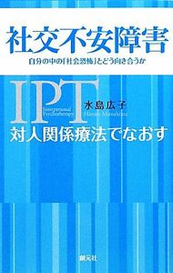 対人関係療法でなおす社交不安障害 自分の中の「社会恐怖」とどう向き合うか／水島広子【著】