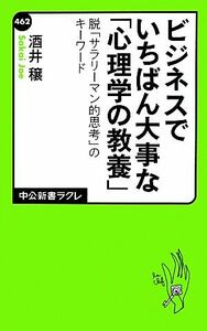 ビジネスでいちばん大事な「心理学の教養」 脱「サラリーマン的思考」のキーワード 中公新書ラクレ／酒井穣【著】