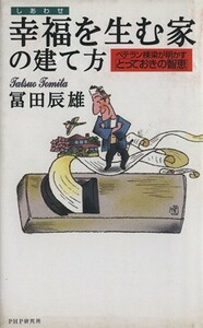 幸福を生む家の建て方 ベテラン棟梁が明かす「とっておきの智恵」／冨田辰雄(著者)