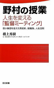 野村の授業　人生を変える「監督ミーティング」 弱小集団を変えた育成術、組織論、人生法則 日文新書／橋上秀樹【著】