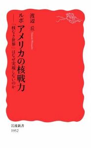 ルポ　アメリカの核戦力 「核なき世界」はなぜ実現しないのか 岩波新書１９５２／渡辺丘(著者)