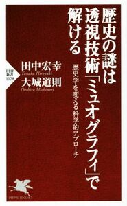 歴史の謎は透視技術「ミュオグラフィ」で解ける 歴史学を変える科学的アプローチ ＰＨＰ新書１０２８／田中宏幸(著者),大城道則(著者)